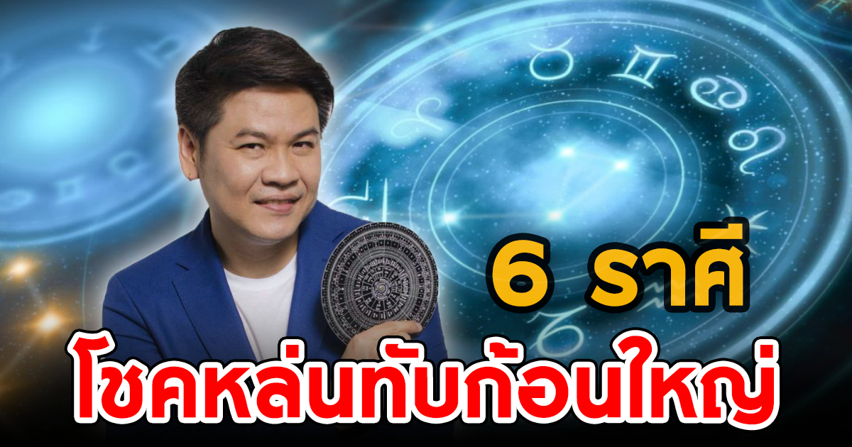 หมอบอย เคลียร์ชัด เผย 6 ราศี โชคหล่นทับก้อนใหญ่ เงินไหลมาไม่ขาดสาย