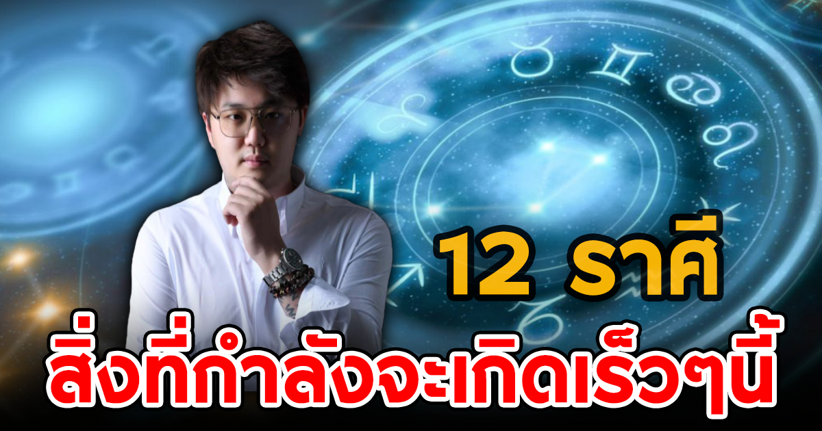 หมอชิน มหามนตรา เผย สิ่งที่กำลังจะเกิดขึ้นเร็ว ๆ นี้กับทั้ง 12 ราศี