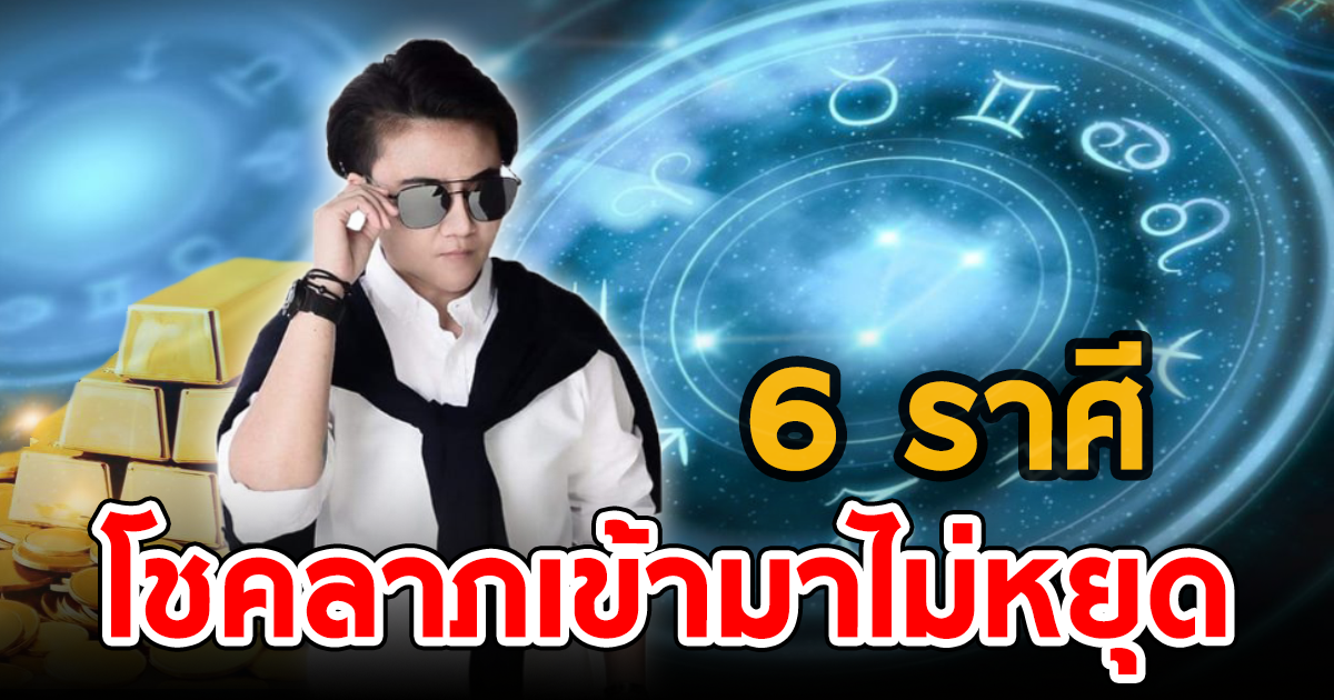 หมอเค้ก Magic stone เผย 6 ราศี บารมีจะหนุนนำ โชคลาภจะเข้ามาไม่หยุด