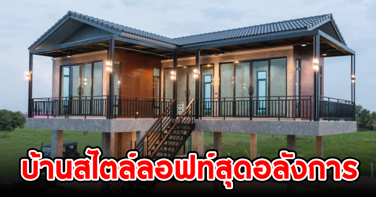 สร้างบ้านสไตล์ลอฟท์ ยกพื้นใต้ถุนสูงโปร่ง อยู่ท่ามกลางธรรมชาติ บรรยากาศดีมาก