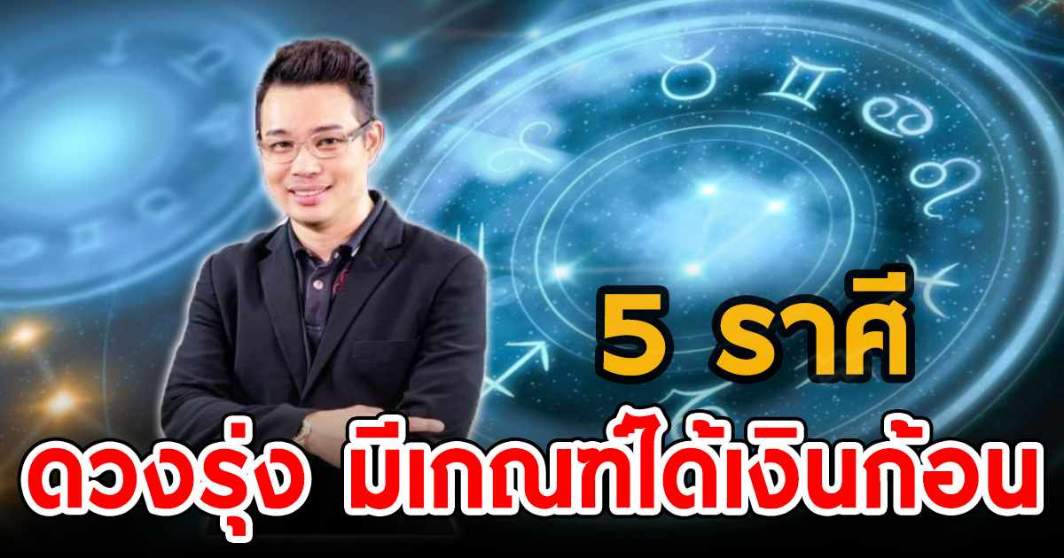 หมอกฤษณ์ คอนเฟิร์ม เผย 5 ราศี ดวงรุ่งมาก มีเกณฑ์ได้เงินก้อน