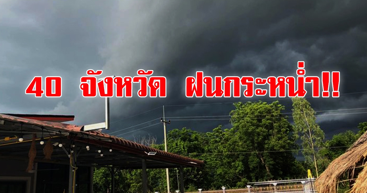 กรมอุตุฯ เตือน 40 จังหวัดฝนกระหน่ำ