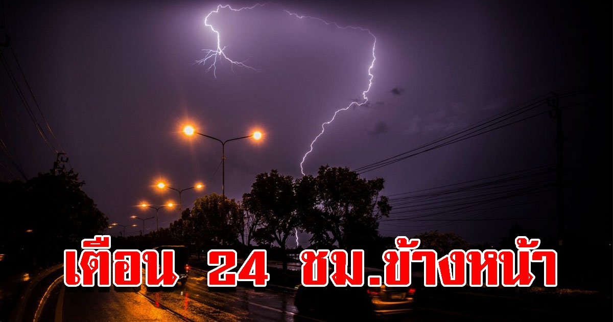 กรมอุตุฯ เตือน 24 ชั่วโมงข้างหน้า พื้นที่สีแดงเตรียมรับมือ