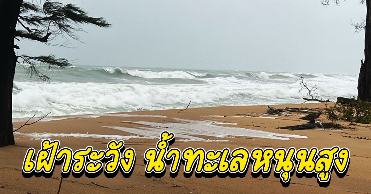 ภูเก็ตเฝ้าระวัง น้ำทะเลหนุนสูง หาดทรายแก้วยังมีคลื่นลมแรง