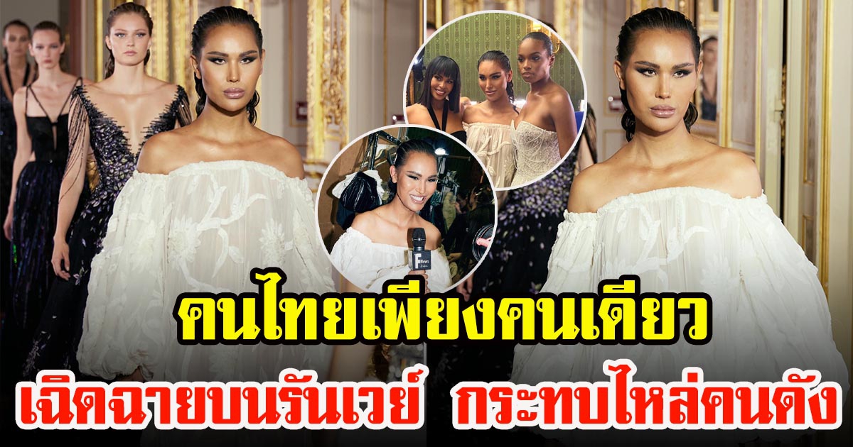 แอนนา เฉิดฉายบนรันเวย์ ร่วมโชว์แบรนด์หรู เป็นคนไทยเพียงคนเดียว