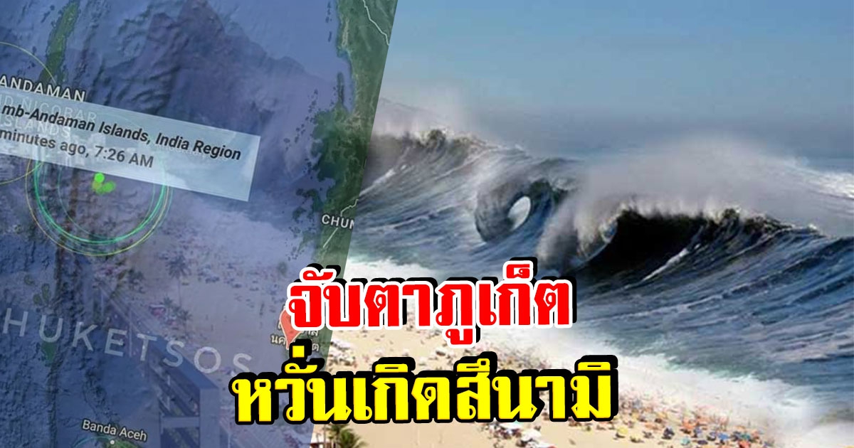 จับตา ภูเก็ต หวั่นเกิด สึนามิ หลังแผ่นดินไหวรอบที่ 32 เช้าวันที่ 06 ก.ค. 65