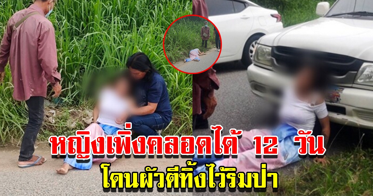 หญิงเพิ่งคลอดได้ 12 วัน โดนผัวตีทิ้งไว้ริมป่า ร่ำไห้หาลูก