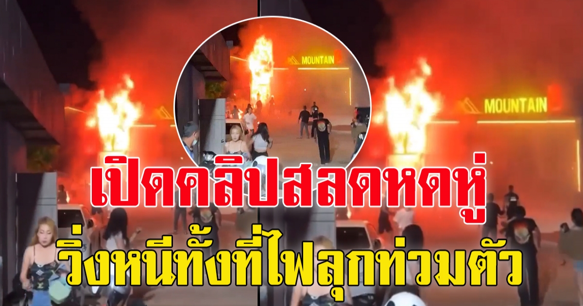 คลิปนาทีเพลิงไหม้ผับ MOUNTAIN B สัตหีบ ชลบุรี เผยเป็นผับเปิดใหม่ได้เดือนกว่า