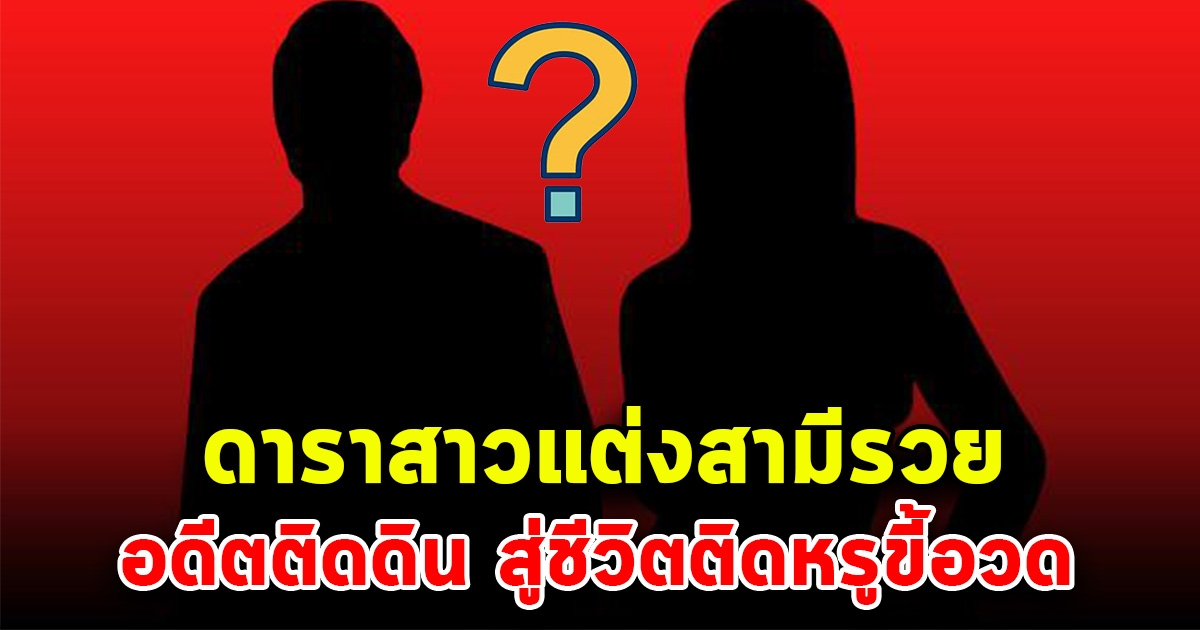 เพจดังเมาท์แรง ดาราสาวแต่งงานกับสามีรวย อดีตติดดิน สู่ชีวิตติดหรูขี้อวด วงในเล่าวีรกรรมเพียบ