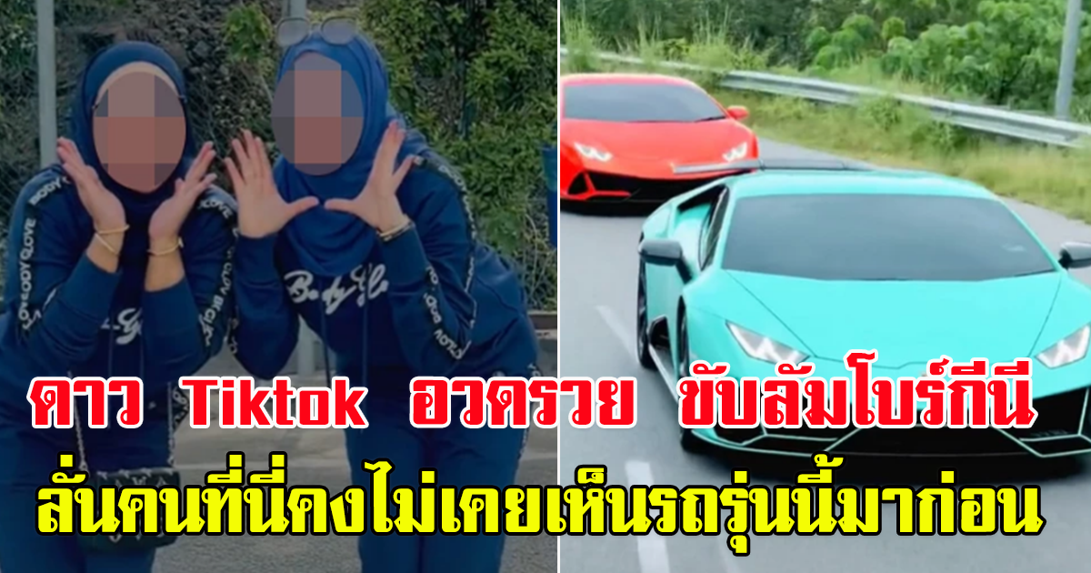 ดราม่า 2 สาว ดาว Tiktok อวด ขับลัมโบร์กีนี ลั่นคนที่นี่ไม่เคยเห็น