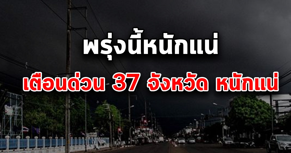 เตือน พื้นที่เสี่ยงภัย 37 จังหวัด รับมือฝนตกหนักถึงหนักมาก