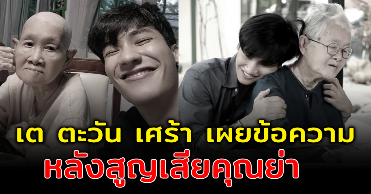 เต ตะวัน เศร้า เผยข้อความร่ายยาว หลังสูญเสียคุณย่าตลอดกาล