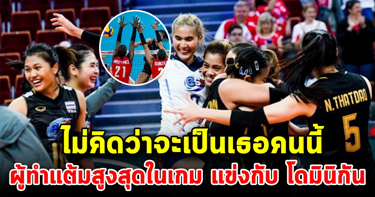 เปิดผู้ทำแต้มสูงสุด วอลเลย์บอลหญิงไทย เอาชนะ โดมินิกัน ศึกชิงแชมป์โลก 2022