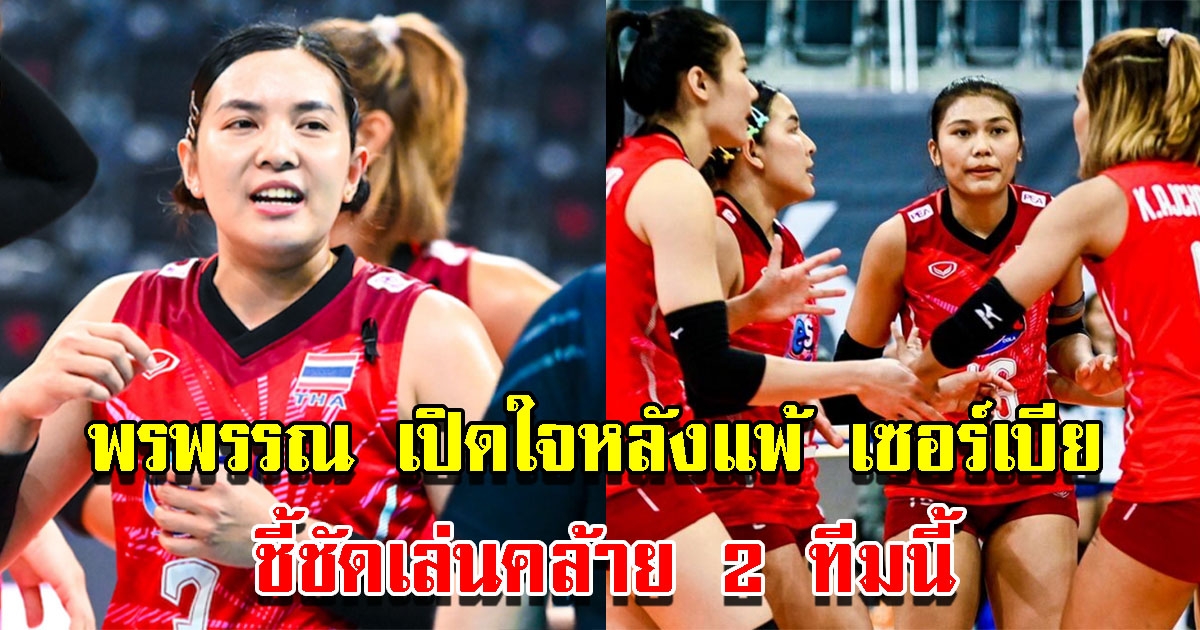 พรพรรณ เปิดใจหลังแพ้ เซอร์เบีย ชี้ชัดเล่นคล้าย 2 ทีมนี้