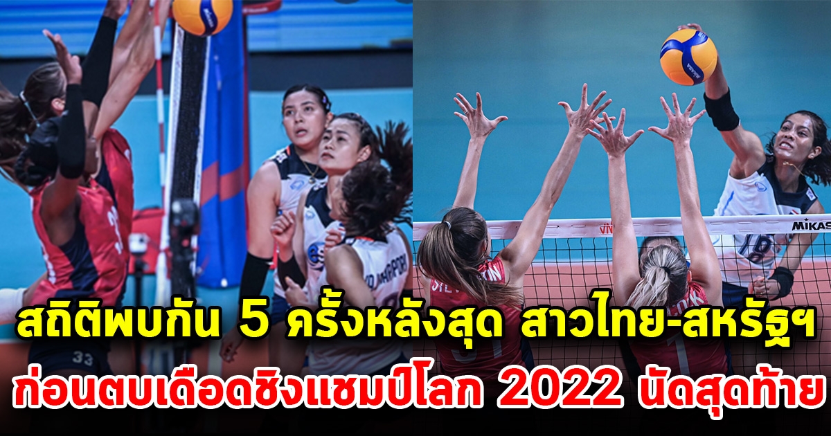 เปิดสถิติพบกัน 5 ครั้งหลังสุด สาวไทย-สหรัฐฯ ก่อนตบเดือดวอลเลย์บอลชิงแชมป์โลก 2022 นัดสุดท้าย