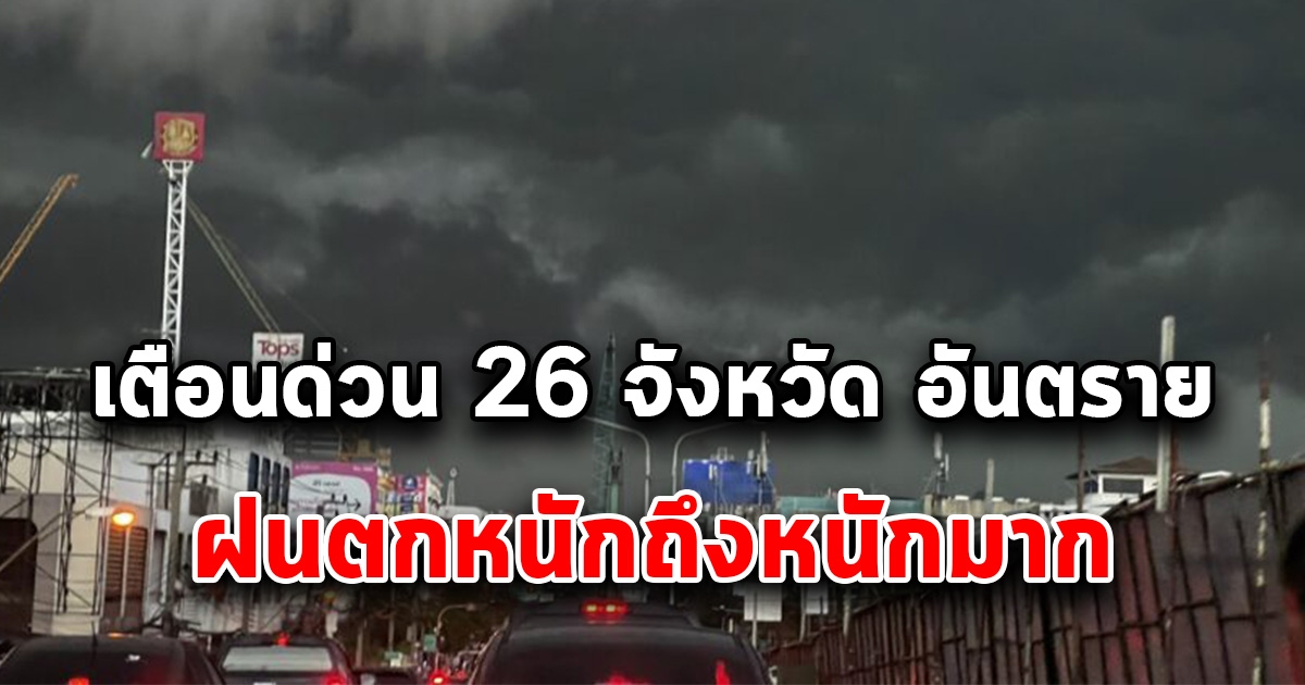 เตือน พื้นที่เสี่ยงภัย 26 จังหวัด รับมือฝนตกหนักถึงหนักมาก