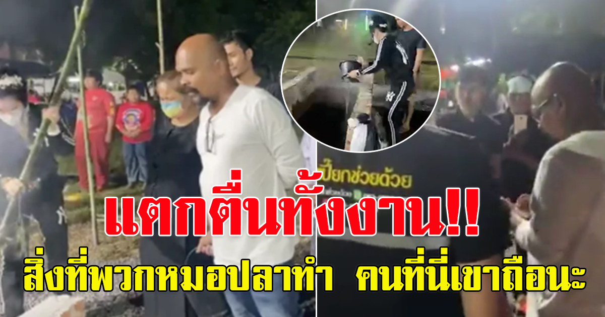 แตกตื่น หลัง ชาวบ้าน เห็นคณธหมอปลา มางาน พระราชทานเพลิง หนองบัวลำภู ถาม หมอปลามาทำไม