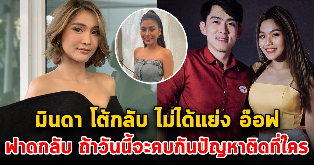 มินดา ตอกกลับ ไม่ได้แย่ง อ๊อฟ จาก ธัญญ่า ฟาดกลับ แต่ถ้าวันนี้จะคบกันปัญหาติดที่ใคร