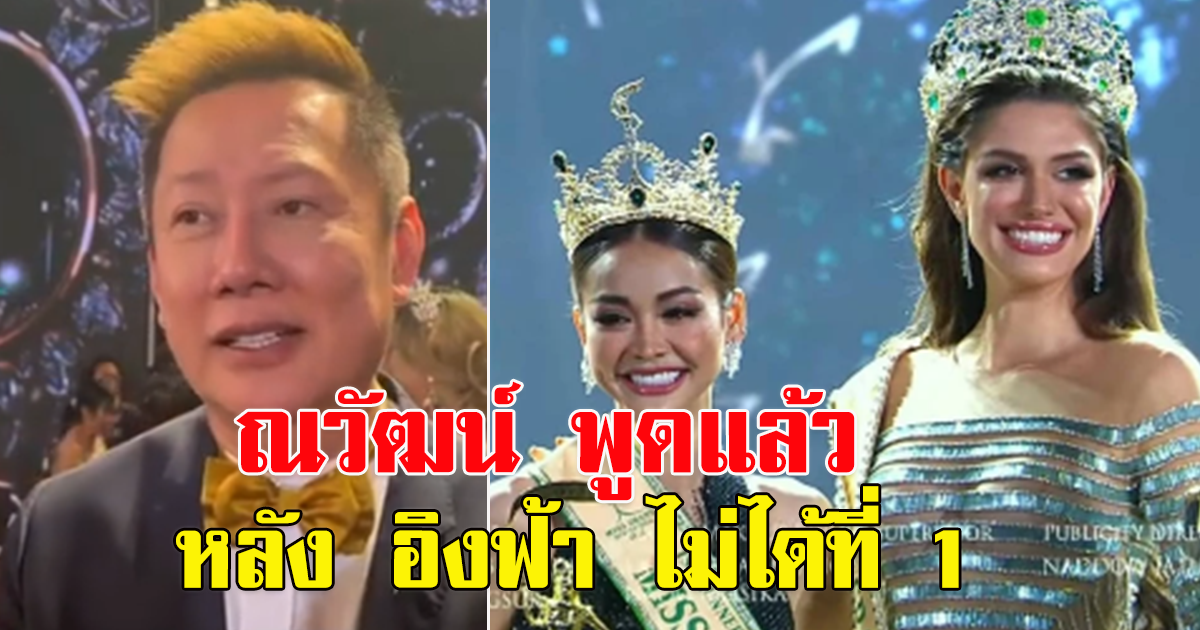 ณวัฒน์ พูดแล้ว หลังอิงฟ้า ไม่ได้ที่ 1 Miss Grand International 2022