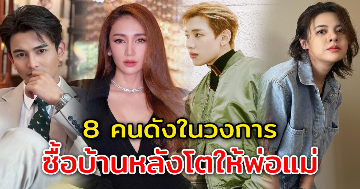 ซื้อบ้านให้พ่อแม่ 8 คนดังในวงการ ตั้งใจทำงานเก็บเงิน เพื่อซื้อบ้านหลังโตให้พ่อแม่