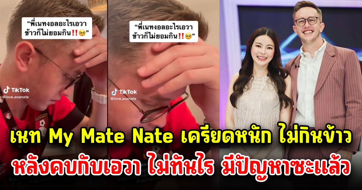 เนท My Mate Nate ถึงขั้นเครียด ไม่กินข้าวกินปลา หลังตกลงเป็นแฟนกับเอวา ไม่ทันไร