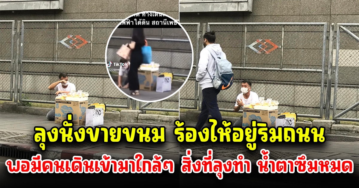 ลุงขายขนมนั่งร้องไห้ อยู่ริมถนน พอมีคนเดินเข้ามาใกล้ๆ สิ่งที่ลุงทำ ทำคนทั้งโซเชียลน้ำตาซึม