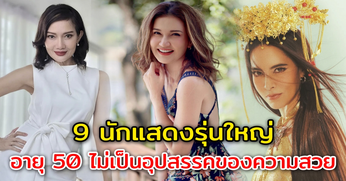 50 ยังแจ๋ว 9 นักแสดงรุ่นใหญ่ อายุไม่เป็นอุปสรรคของความสวย