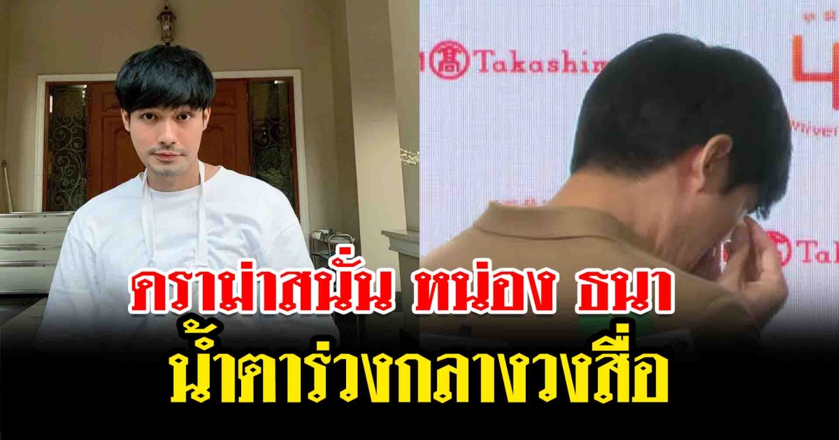 ดราม่าสนั่น หน่อง ธนา น้ำตาร่วงกลางวงสื่อ หลังได้ยินคำถามจากนักข่าว