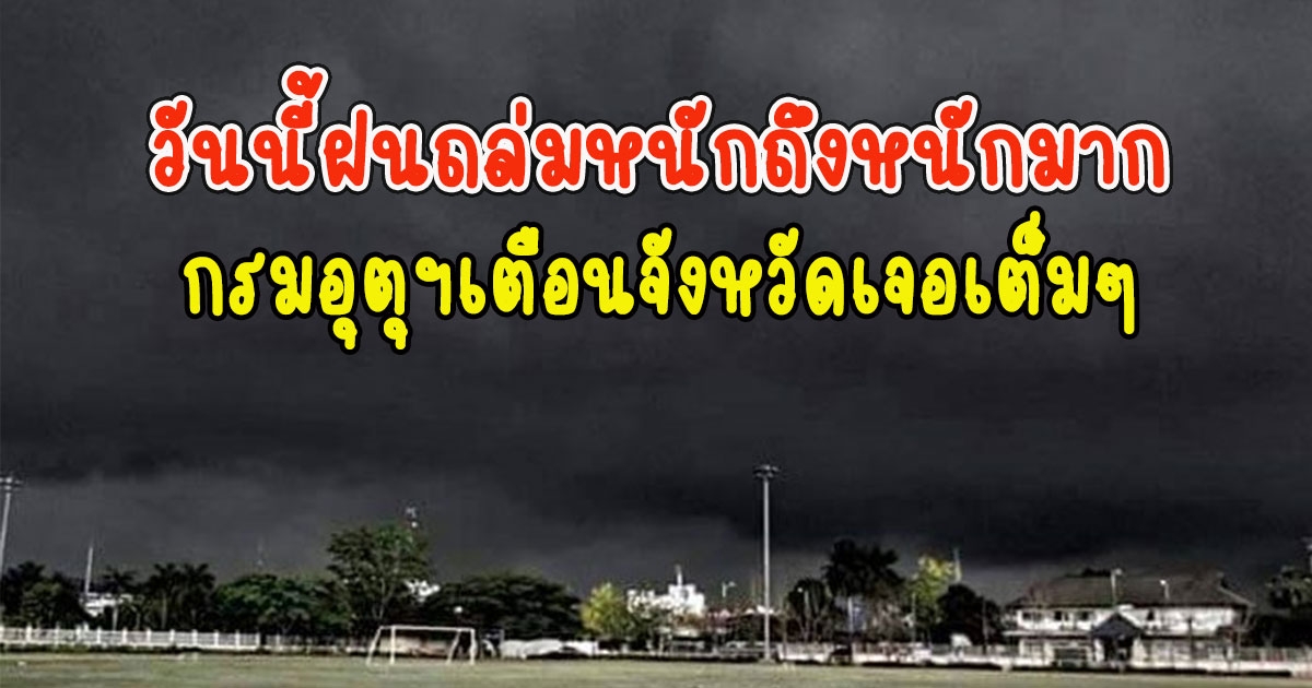 วันนี้ฝนถล่มหนักถึงหนักมาก กรมอุตุฯเตือนจังหวัดเจอเต็มๆ