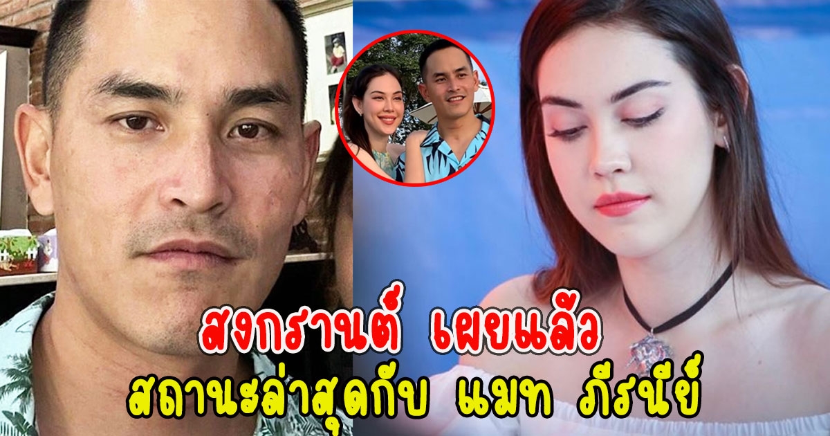 สงกรานต์ เผยแล้ว สถานะล่าสุดกับ แมท ภีรนีย์