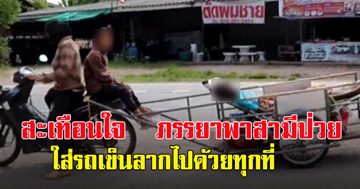 ภรรยาพาสามีป่วย เดินไม่ได้ใส่พ่วงรถเข็นไปด้วยทุกที่