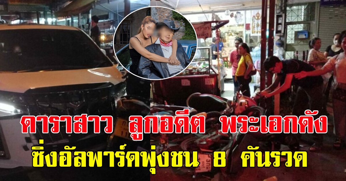 ดาราสาว ลูกอดีตพระเอกดัง กรุงศรีวิไล ซิ่งอัลพาร์ด ชน 8 คันรวด