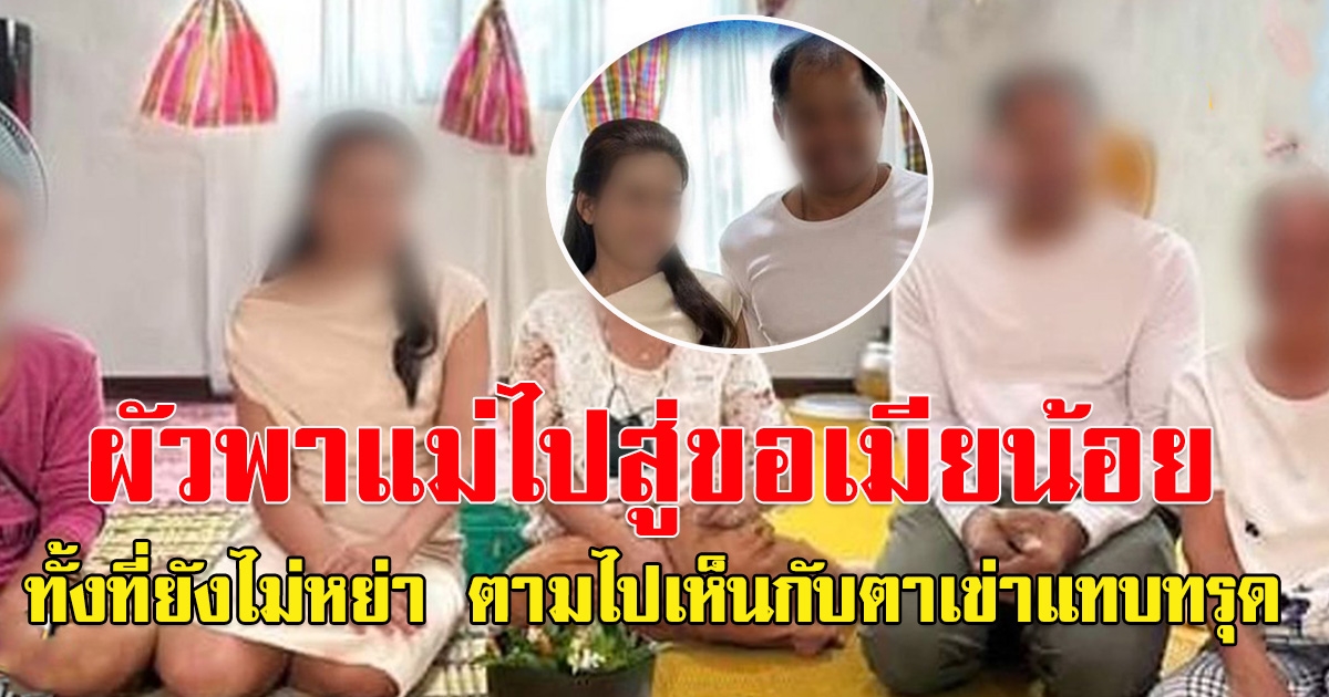 ภรรยาหลวง เผย สามีพาแม่ไปสู่ขอผู้หญิงอีกคนทั้งที่ยังไม่ได้หย่ากัน
