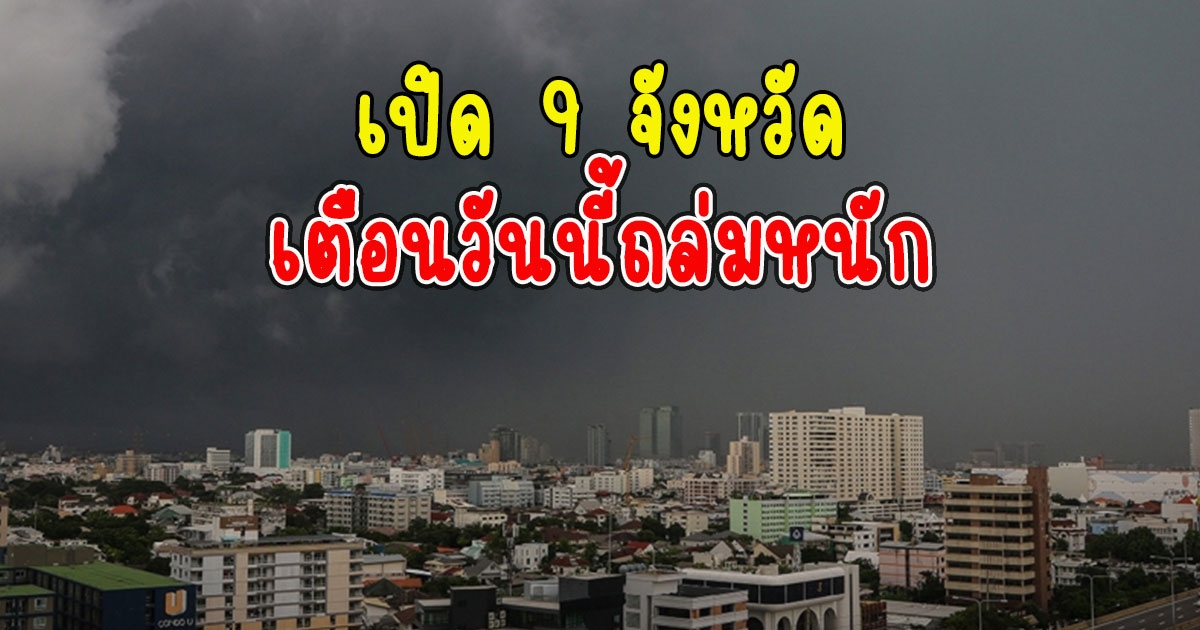 เปิด 9 จังหวัด เตือนวันนี้ถล่มหนัก