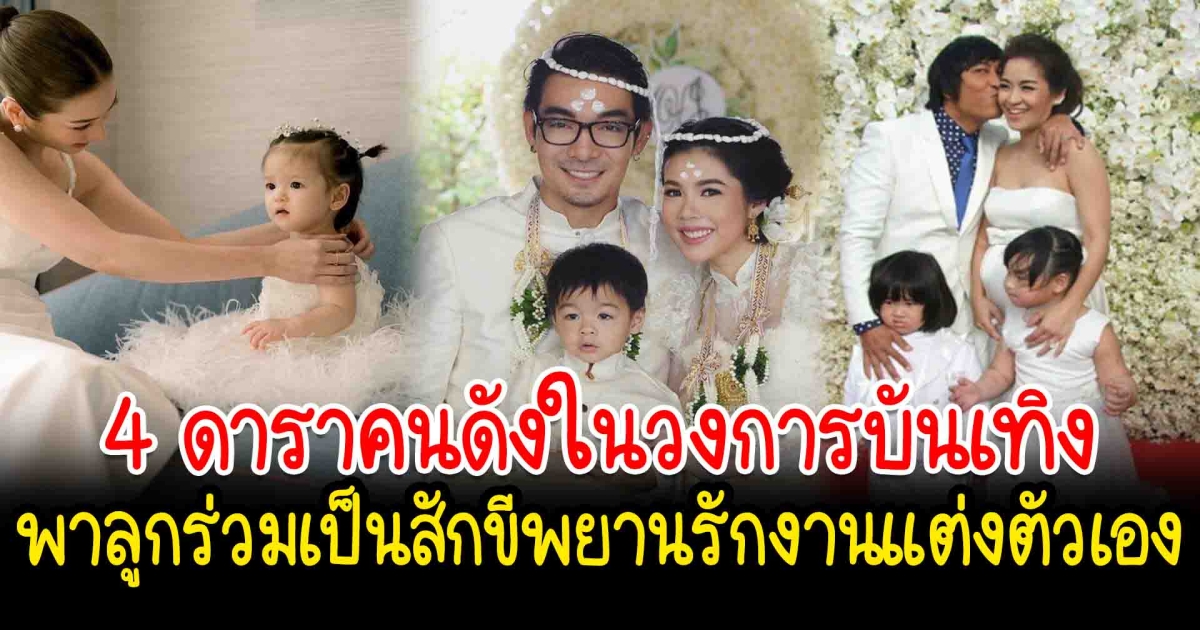 สักขีพยานรัก เปิด 4 ดาราคนดังในวงการบันเทิง พาลูกร่วมเป็นสักขีพยานรักงานแต่งตัวเอง