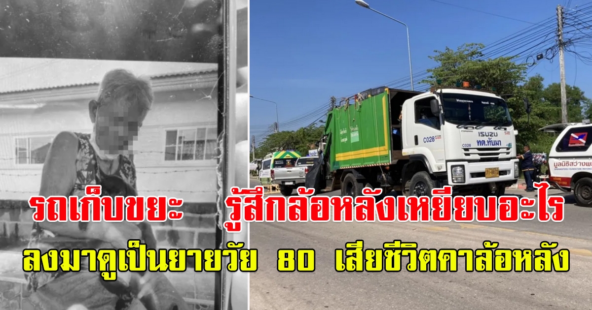 รถเก็บขยะ  รู้สึกล้อหลังเหยียบอะไร ลงมาดูเป็นยายวัย 80 เสียชีวิตคาล้อหลัง