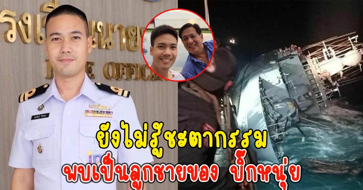 ยังไม่รู้ชะตากรรม ผู้สูญหายจากเรือหลวงสุโขทัย พบเป็นลูกชายของ บิ๊กหนุ่ย