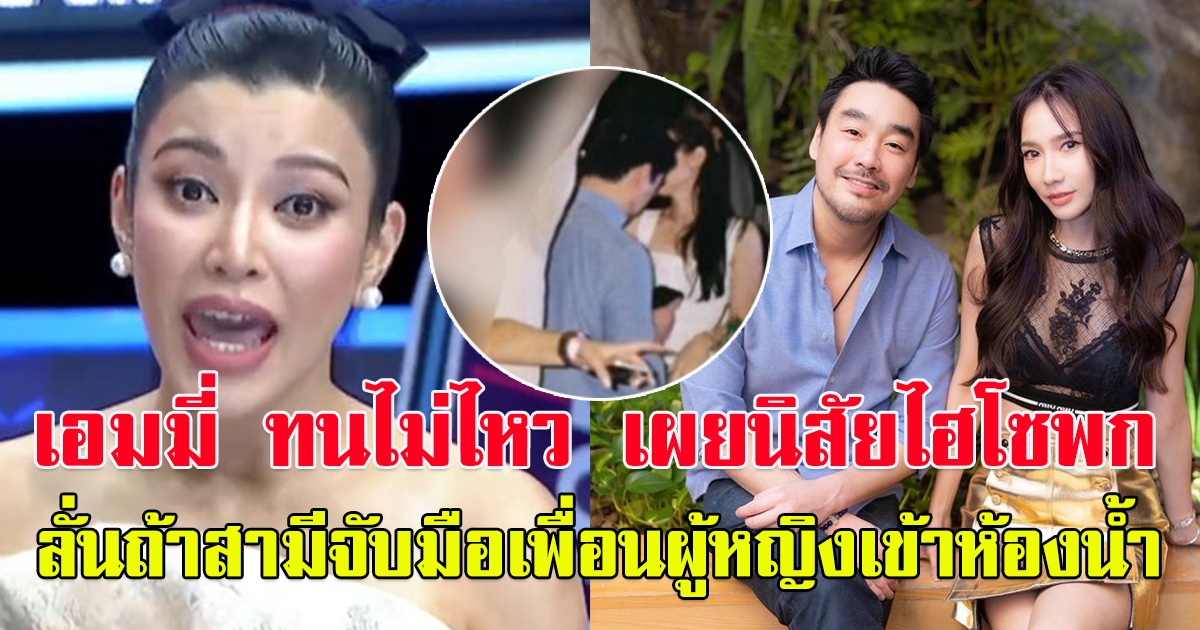 เอมมี่ พูดถึงไฮโซพก-แมท ถ้าสามีจับมือเพื่อนผู้หญิงเข้าห้องน้ำ