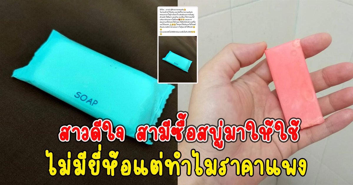 สาวดีใจ สามีซื้อสบู่มาให้ใช้ ไม่มียี่ห้อแต่ทำไมราคาแพง พกไป2000เหลือกลับมา200