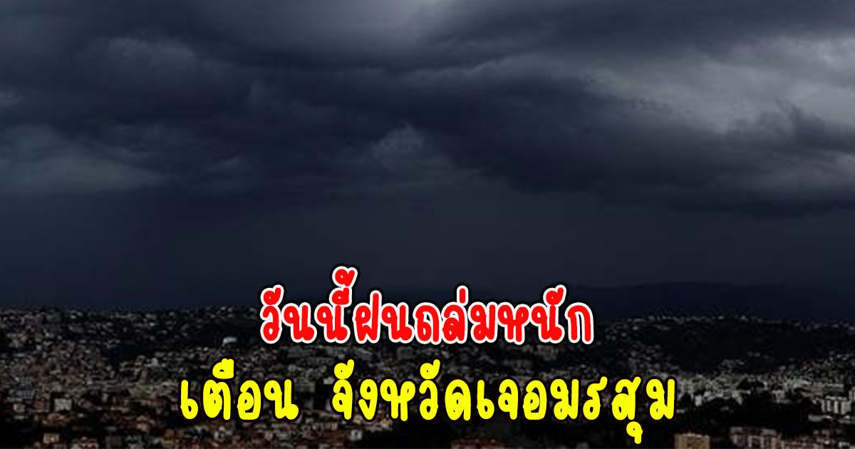 วันนี้ฝนถล่มหนัก กรมอุตุนิยมวิทยาเตือน จังหวัดเจอมรสุม