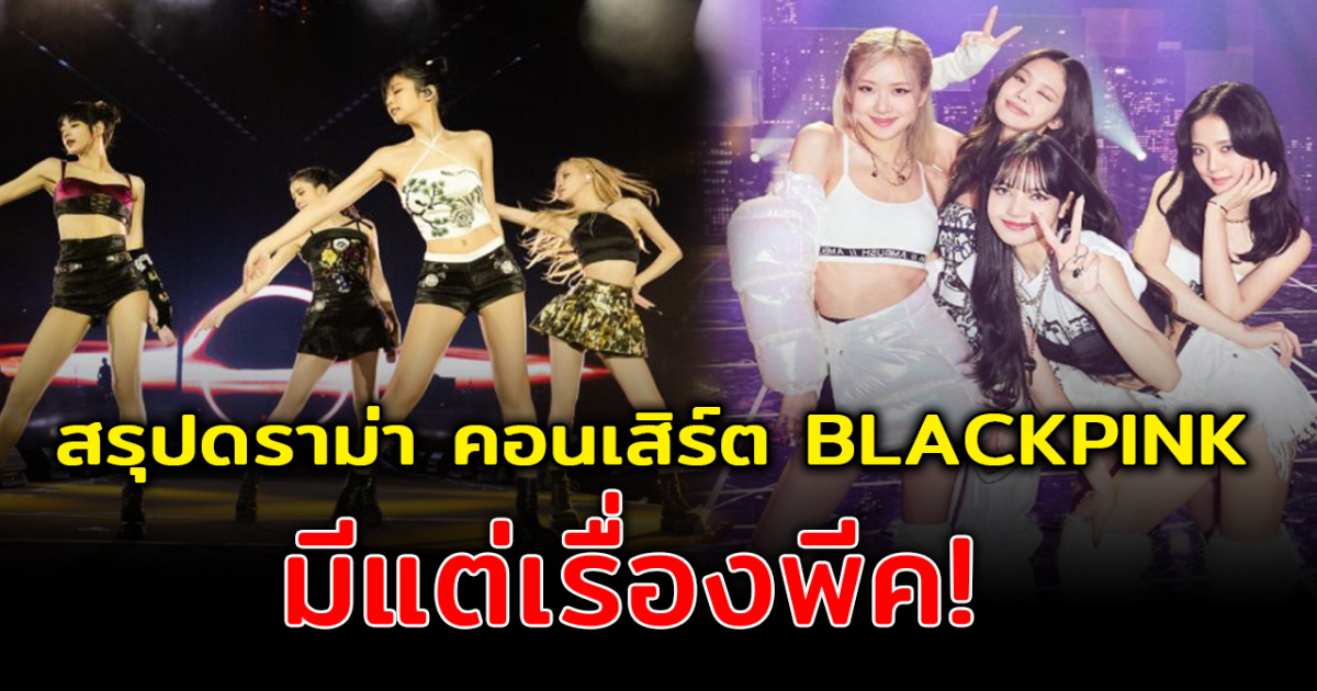 สรุป 7 ดราม่า คอนเสิร์ต BLACKPINK WORLD TOUR BORN PINK IN BANGKOK ตั้งแต่ต้นจนจบ