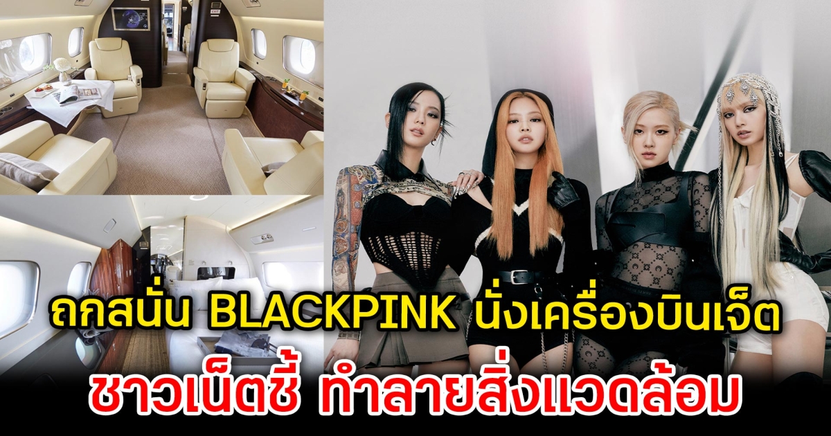 ถกสนั่น หลัง Blackpink นั่งเครื่องบินเจ็ต ชาวเน็ตชี้ ทำลายสิ่งแวดล้อม