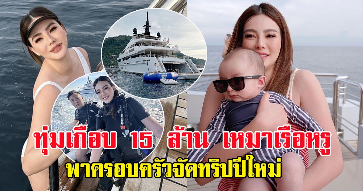 ดิว อริสรา ทุ่มเกือบ 15 ล้าน เหมาเรือหรู พาครอบครัวจัดทริปปีใหม่