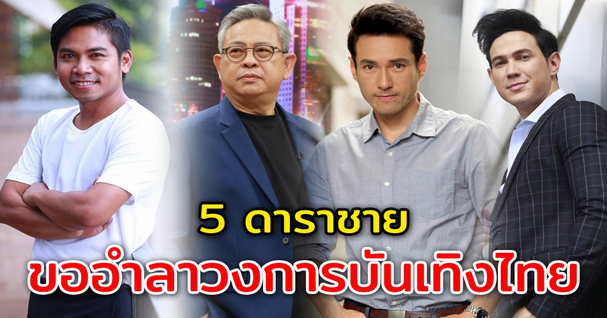 อำลาวงการบันเทิงไทย 5 ดาราชาย ขออำลาวงการ หันหน้าไปใช้ชีวิตใหม่