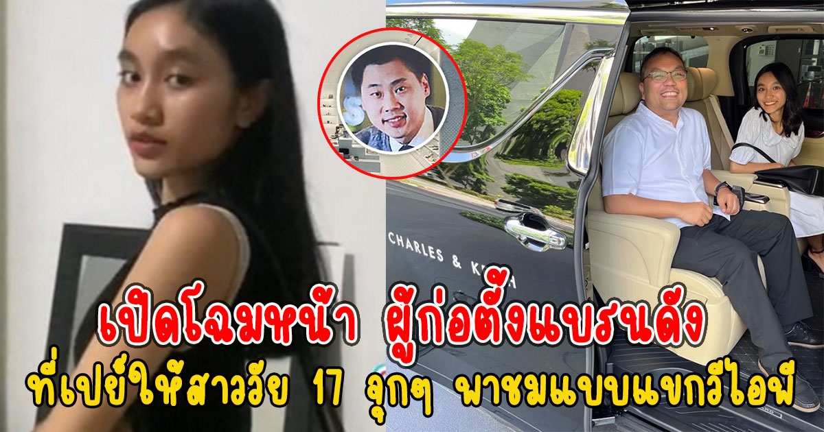เปิดโฉมหน้า ผู้ก่อตั้งแบรนดัง ที่เปย์ให้ สาววัย 17 จุกๆ พาชมแบบแขกวีไอพี