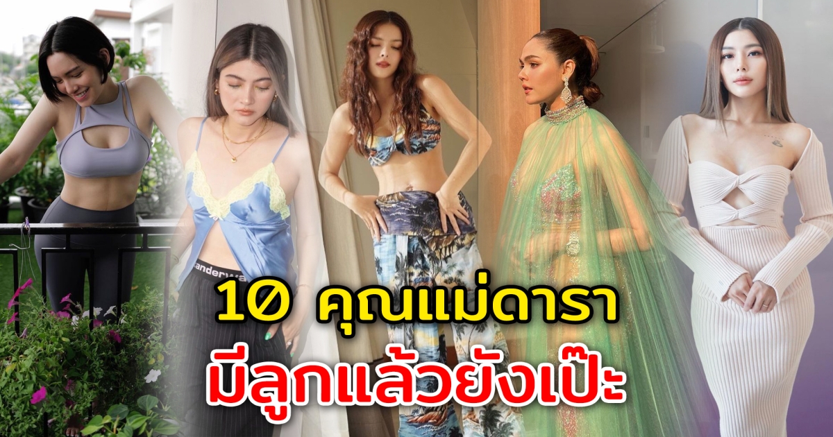 มีลูกแล้วยังเป๊ะ 10 คุณแม่ดารา กลับมาเป๊ะปังได้ไวกันมาก