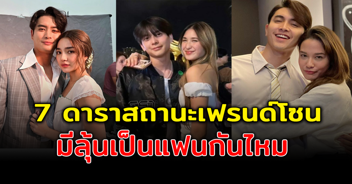 รักนี้มีโอกาสมั้ย ส่อง 7 คู่ดาราสถานะเฟรนด์โซน มีสิทธิ์ลุ้นเป็นแฟนกัน