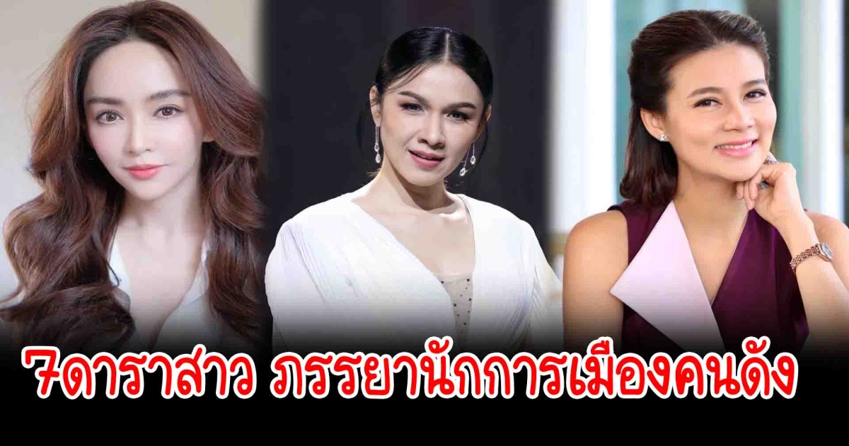 สวยเก่งไม่ธรรมดา เปิด 7 ดาราสาว ภรรยานักการเมืองคนดัง