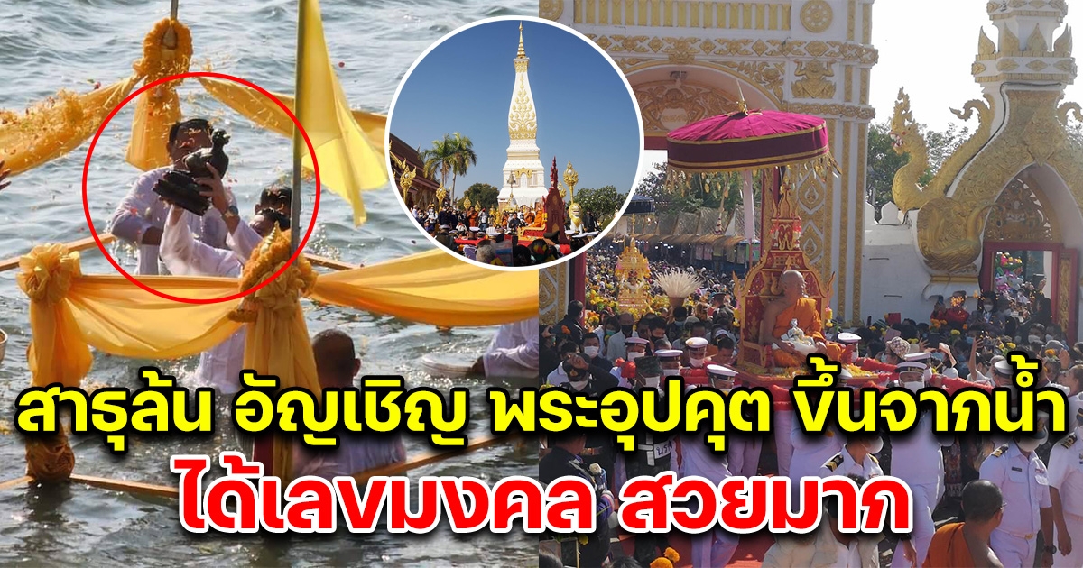 สาธุล้น อัญเชิญ พระอุปคุต ขึ้นจากน้ำ ยิ่งใหญ่งานนมัสการพระธาตุพนม ชาวบ้านได้เลขกลับไปซื้อ