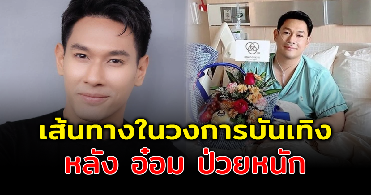 ย้อนเส้นทางในวงการบันเทิง อ๋อม อรรคพันธ์ หลังป่วยหนัก ในวัย 38 ปี